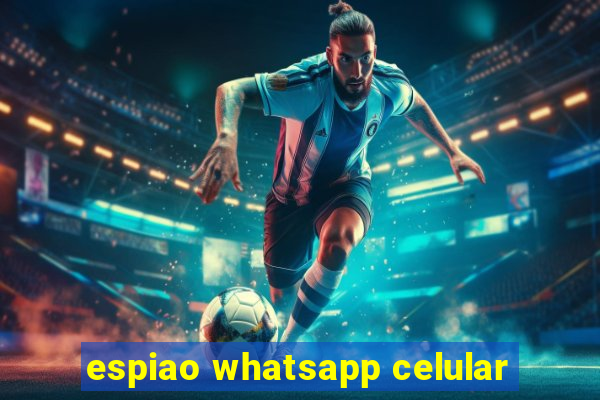 espiao whatsapp celular